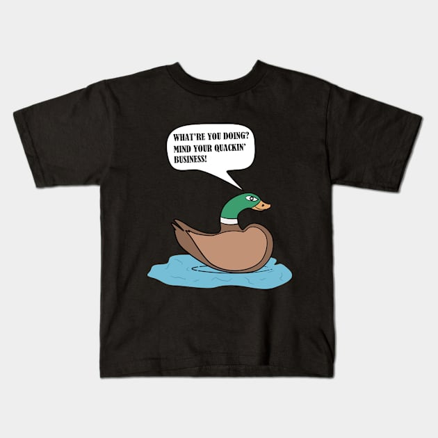 Mind Your Quackin' Business! Kids T-Shirt by Living Emblem